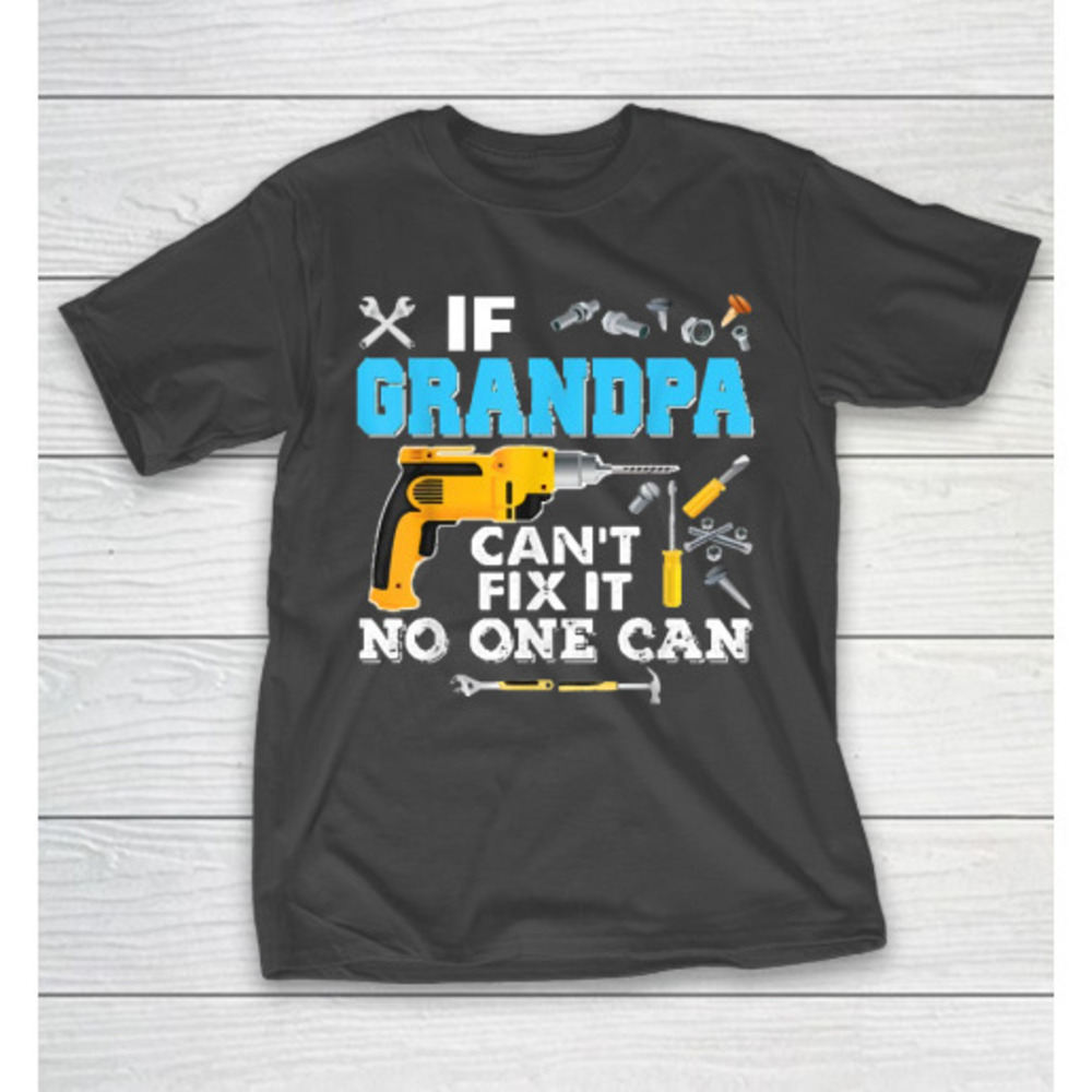 If Grandpa Cant Fix It No One Can Father Day Tshirt